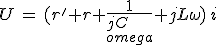 U\,=\,(r^'+r+\frac{1}{jC\omega}+jL\omega)\,i